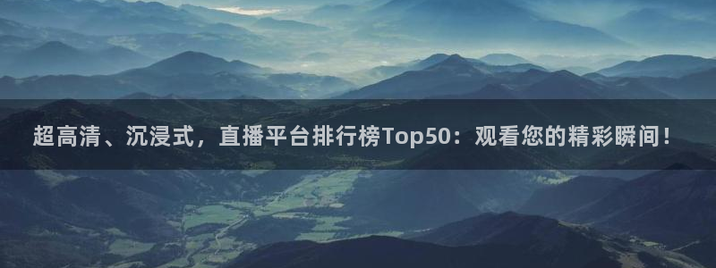 球神直播体育免费直播：超高清、沉浸式，直播平台排行榜Top50：观看您的精彩瞬间！